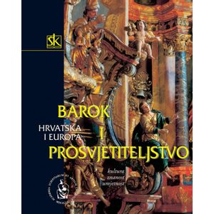  HRVATSKA I EUROPA - KULTURA, ZNANOST I UMJETNOST- SVEZAK III. - BAROK I PROSVJETITELJSTVO (17. – 18. ST.) - Skupina autora