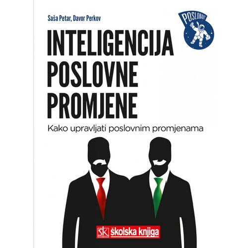  INTELIGENCIJA POSLOVNE PROMJENE - KAKO UPRAVLJATI POSLOVNIM PROMJENAMA - Saša Petar, Davor Perkov slika 1