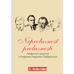  NEPROLAZNOST PROLAZNOSTI - PREDGOVORI I POGOVORI U KNJIGAMA DRAGUTINA TADIJANOVIĆA - biblioteka TRAGOVI - Dragutin Tadijanović