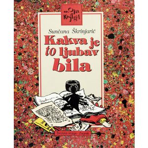  KAKVA JE TO LJUBAV BILA - biblioteka MOJA KNJIGA - Sunčana Škrinjarić