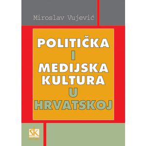  POLITIČKA I MEDIJSKA KULTURA U HRVATSKOJ - Miroslav Vujović