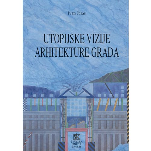  UTOPIJSKE VIZIJE ARHITEKTURE  GRADA - Ivan Juras slika 1