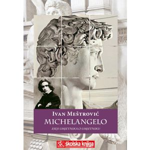  MICHELANGELO - ESEJI UMJETNIKA O UMJETNIKU - Ivan Meštrović