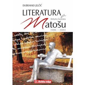  LITERATURA O  ANTUNU GUSTAVU MATOŠU (1896. - 2009.) - Dubravko Jelčić