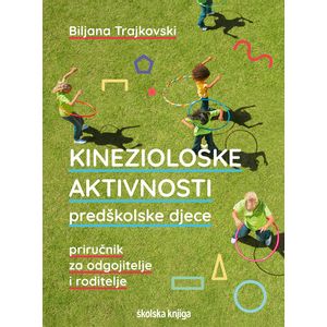 KINEZIOLOŠKE AKTIVNOSTI PREDŠKOLSKE DJECE, priručnik za odgojitelje i roditelje, Biljana Trajkovski