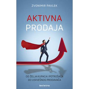 Aktivna prodaja – od želja kupaca i potrošača do uspješnog prodavača, Zvonimir Pavlek