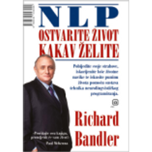 NLP - ostvarite život kakav želite - Bandler, Richard