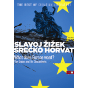 What Does Europe Want - Horvat, Srećko Žižek,Slavoj