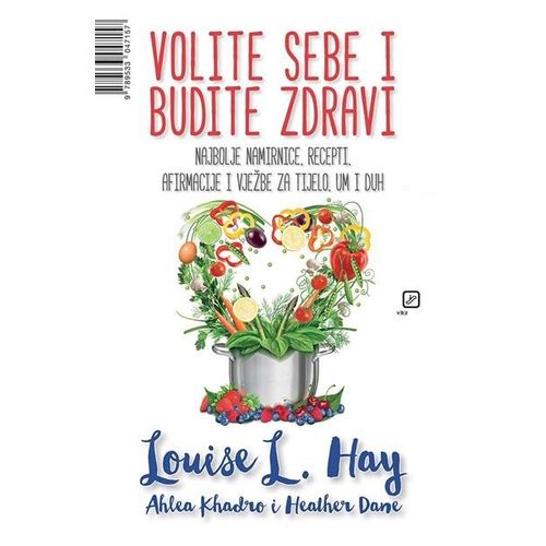 Volite sebe i budite zdravi: Najbolje namirnice, recepti, afirmacije i vježbe za tijelo, um i duh - Hay, Louise L. Dane, Heather Khadro, Ahlea slika 1