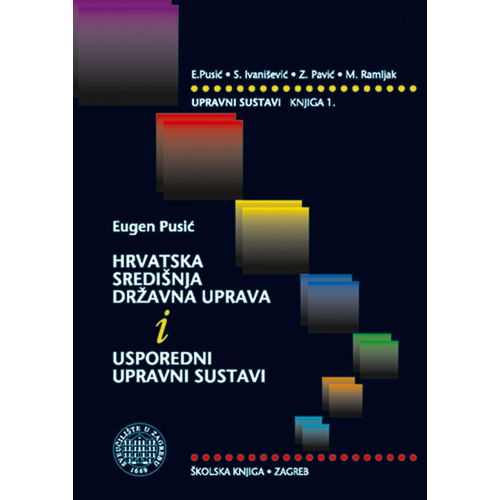  HRVATSKA SREDIŠNJA  DRŽAVNA UPRAVA I USPOREDNI UPRAVNI SUSTAVI, knjiga 1. - E.Pusić, S. Ivanišević, Z.Pavić, M. Ramljak slika 1