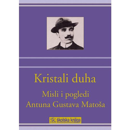  KRISTALI DUHA - MISLI I POGLEDI ANTUNA GUSTAVA MATOŠA - Mate Ujević, Dubravko Jelčić slika 1