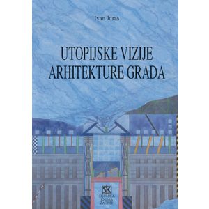  UTOPIJSKE VIZIJE ARHITEKTURE  GRADA - Ivan Juras