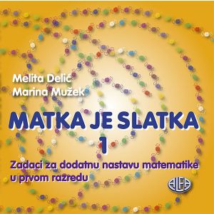 MATKA JE SLATKA 1: zadaci za dodatnu nastavu matematike u 1. razredu, Melita Delić, Marina Mužek