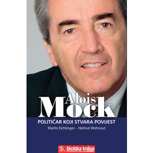  ALOIS MOCK - POLITIČAR KOJI STVARA POVIJEST - Martin Eichtinger, Helmut Wohnout