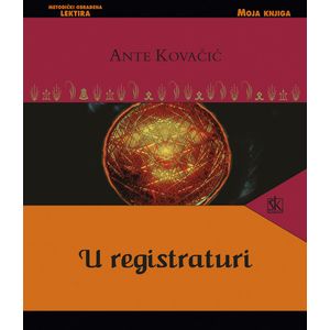  U REGISTRATURI - biblioteka MOJA KNJIGA - Ante Kovačić