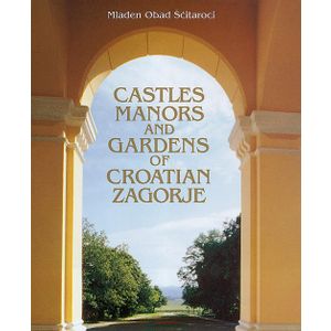  
CASTLES MANORS AND GARDENS OF CROATIAN ZAGORJE - Mladen Obad Šćitaroci