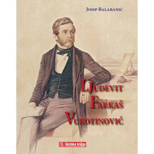  LJUDEVIT FARKAŠ VUKOTINOVIĆ - NA ISKONIMA MODERNE HRVATSKE - AT THE SPRINGS OF MODERN CROATIA - Josip Balabanić slika 1