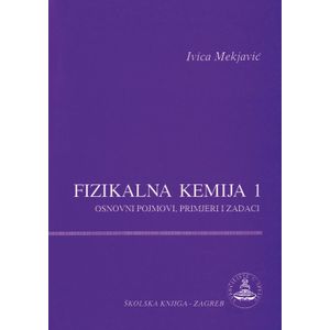  FIZIKALNA KEMIJA 1 - OSNOVNI POJMOVI, PRIMJERI I ZADACI - Ivica Mekjavić