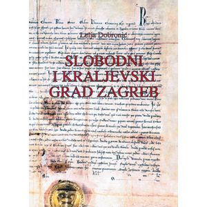  SLOBODNI I KRALJEVSKI GRAD ZAGREB - Lelja Dobronić