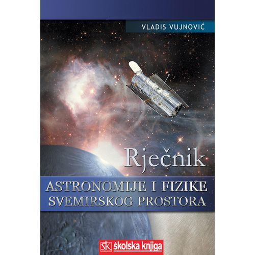  RJEČNIK ASTRONOMIJE I FIZIKE SVEMIRSKOG PROSTORA - Vladis Vujnović slika 1