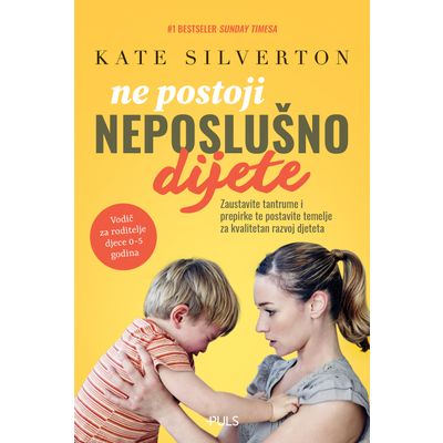 Ne postoji neposlušno dijete, Kate Silverton - OVAJ ZABAVAN, PRISTUPAČAN I MUDAR RODITELJSKI VODIČ PROMIJENIT KATE SILVERTON ĆE VAŠ STAV O ODGOJU D...