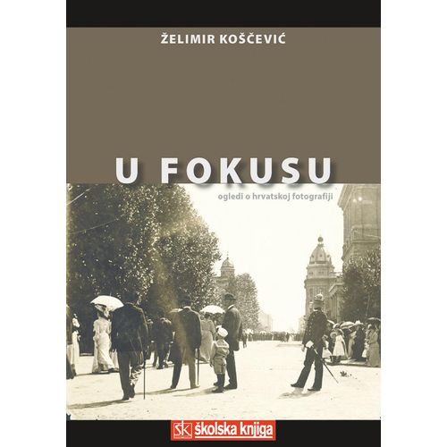  U FOKUSU - OGLEDI O HRVATSKOJ FOTOGRAFIJI - Želimir Koščević slika 1