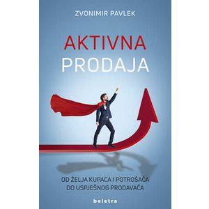 Aktivna prodaja – od želja kupaca i potrošača do uspješnog prodavača, Zvonimir Pavlek