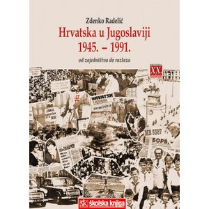  HRVATSKA U JUGOSLAVIJI 1945.-1991. - OD ZAJEDNIŠTVA DO RAZLAZA - Zdenko Radelić