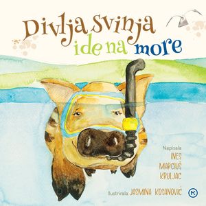 Divlja svinja ide na more, Autor Ines Marcijuš Kruljac, Ilustrator Jasmina Kosanović