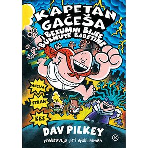 KAPETAN GAĆEŠA I BEZUMNI BIJES BUBNUTE BABETINE, Dav Pilkey