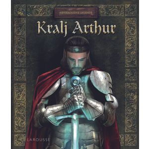 Larousse nevjerojatne legende Kralj Arthur