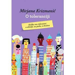 O toleranciji: Koliko smo tolerantni u obitelji, na poslu, u društvu. - Krizmanić, Mirjana