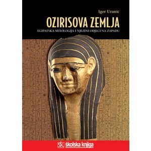  OZIRISOVA ZEMLJA - EGIPATSKA MITOLOGIJA I NJEZINI ODJECI NA ZAPADU - biblioteka LUCIUS - Igor Uranić