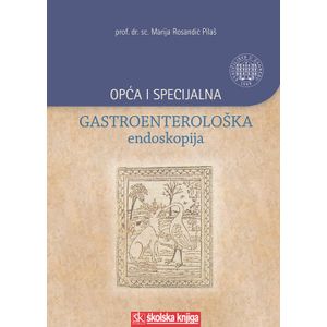  OPĆA I SPECIJALNA GASTROENTEROLOŠKA ENDOSKOPIJA - Marija Rosandić Pilaš