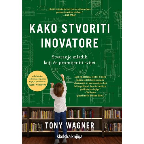 Kako stvoriti inovatore - Stvaranje mladih koji će promijeniti svijet, Tony Wagner slika 1