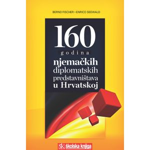  160 GODINA NJEMAČKIH DIPLOMATSKIH PREDSTAVNIŠTAVA U HRVATSKOJ - Bernd Fischer, Enrico Seewald