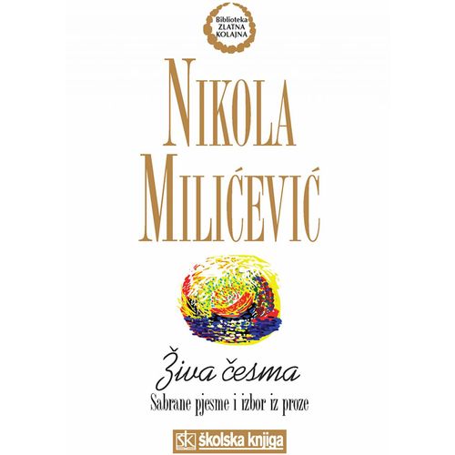  ŽIVA ČESMA - SABRANE PJESME I IZBOR IZ PROZE - biblioteka ZLATNA KOLAJNA - Nikola Miličević slika 1